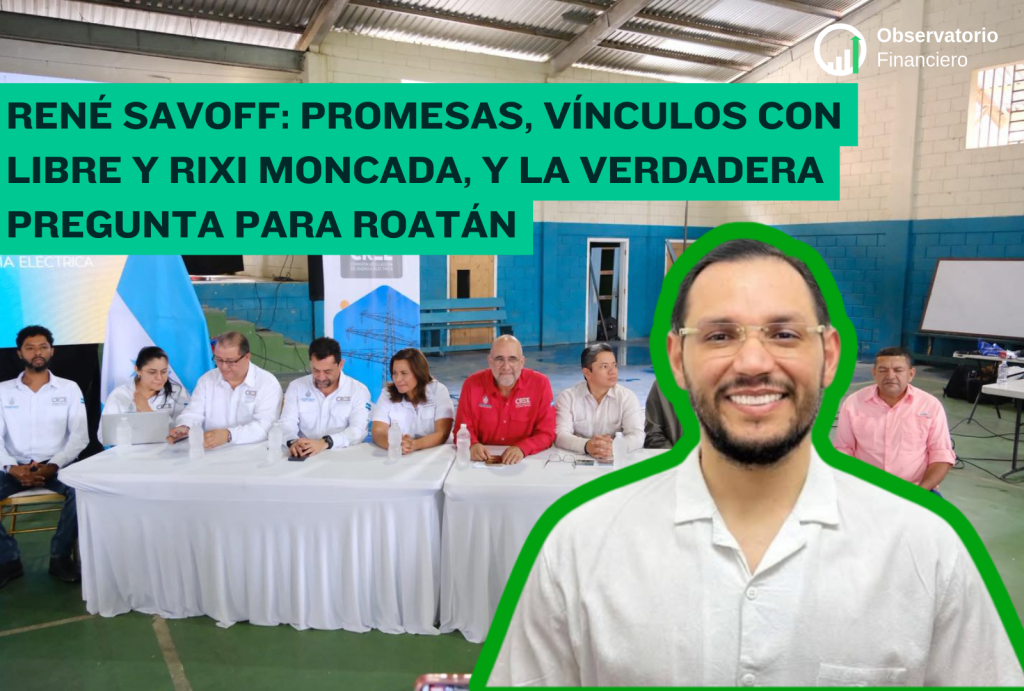 René Savoff: Promesas, vínculos con Libre y Rixi Moncada, y la verdadera pregunta para&nbsp;Roatán