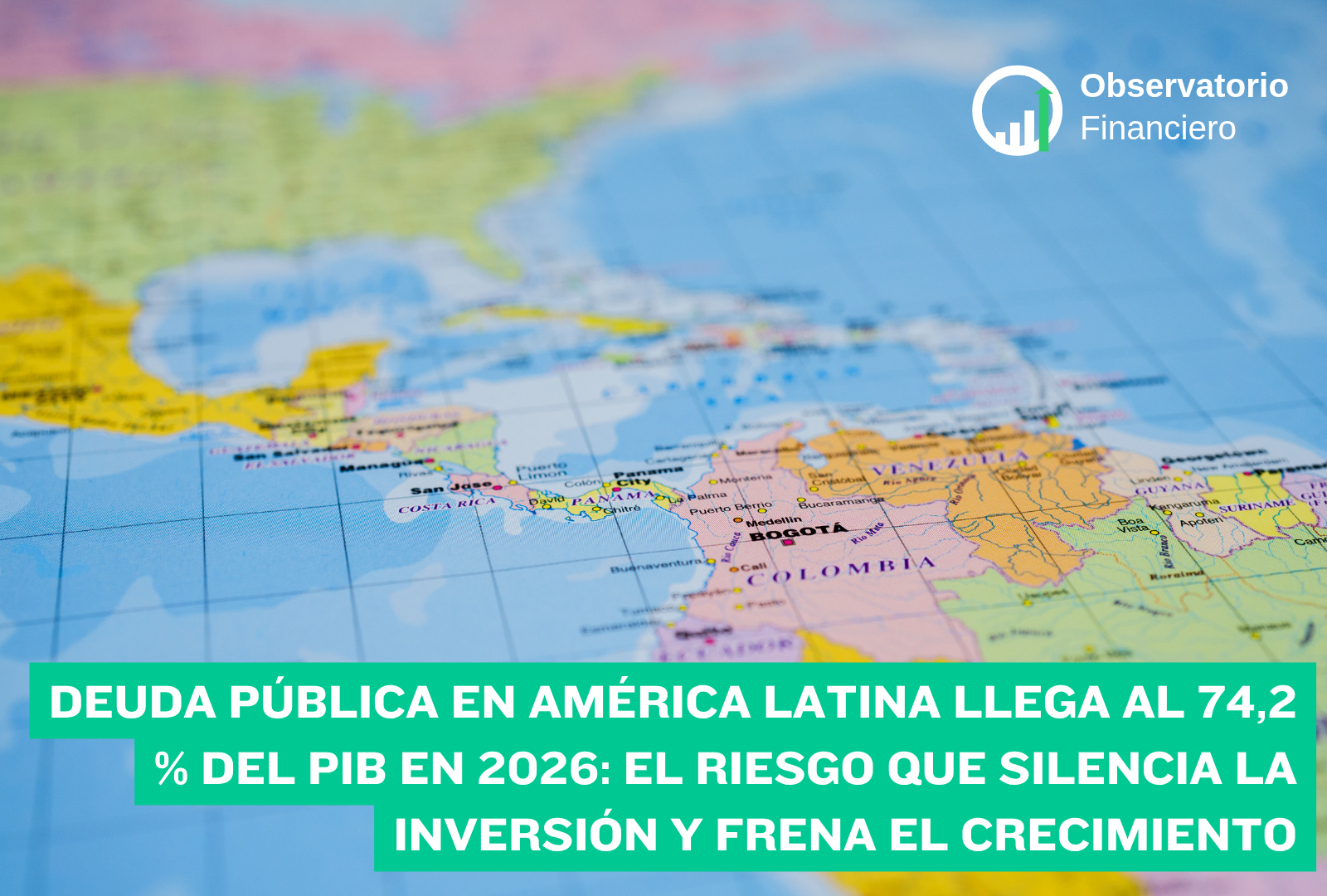 Deuda pública en América Latina llega al 74,2 % del PIB en 2026: el riesgo que silencia la inversión y frena el crecimiento